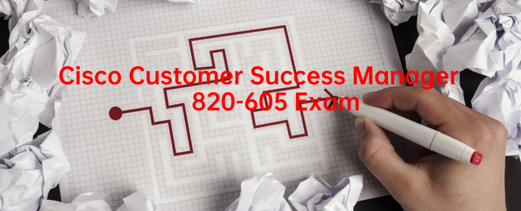 Cisco Customer Success Manager 820-605 Exam 